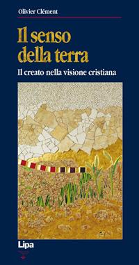 Il senso della terra. Il creato nella visione cristiana - Olivier Clément - Libro Lipa 2007, Betel | Libraccio.it
