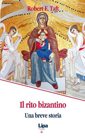 Il rito bizantino. Una breve storia - Robert F. Taft - Libro Lipa 2012, Pubblicazioni del Centro Aletti | Libraccio.it