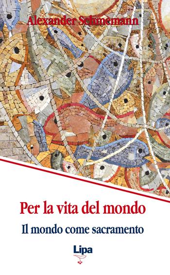 Per la vita del mondo. Il mondo come sacramento - Alexander Schmemann - Libro Lipa 2012, Pubblicazioni del Centro Aletti | Libraccio.it