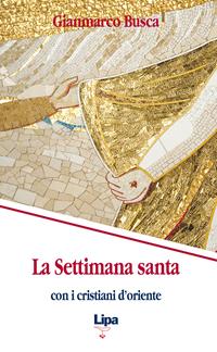 La settimana santa con i cristiani d'Oriente - Gianmarco Busca - Libro Lipa 2014, Pubblicazioni del Centro Aletti | Libraccio.it