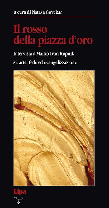 Il rosso della Piazza d'Oro. Intervista a Marko Ivan Rupnik su arte, fede ed evangelizzazione  - Libro Lipa 2013, Betel | Libraccio.it
