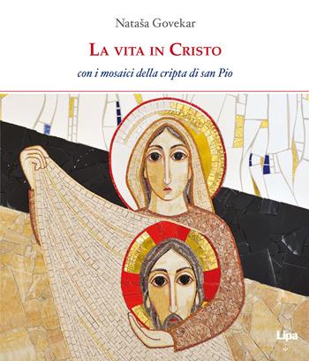 La vita in Cristo. Con i mosaici della cripta di San Pio da Pietrelcina. Ediz. illustrata  - Libro Lipa 2015, Immagine | Libraccio.it