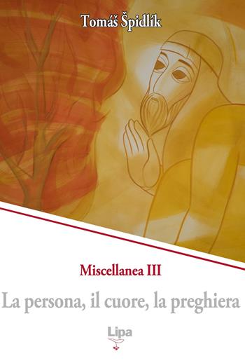 La persona, il cuore, la preghiera. Miscellanea. Vol. 3 - Tomás Spidlík - Libro Lipa 2019, Pubblicazioni del Centro Aletti | Libraccio.it