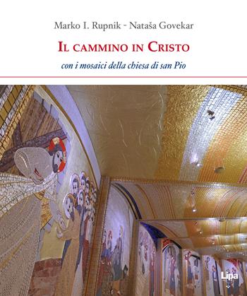 Il cammino in Cristo. Con i mosaici della chiesa di San Pio - Marko I. Rupnik, Govekar Natasa - Libro Lipa 2019 | Libraccio.it