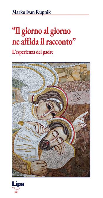 «Il giorno al giorno ne affida il racconto». L'esperienza del padre - Marko I. Rupnik - Libro Lipa 2019, Betel | Libraccio.it