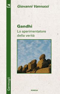 Gandhi. Lo sperimentatore della verità - Giovanni Vannucci - Libro Edizioni Romena 2006, Germogli | Libraccio.it