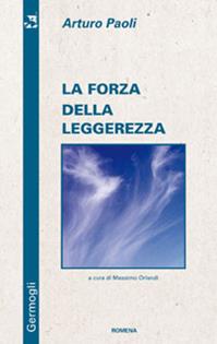 La forza della leggerezza - Arturo Paoli - Libro Edizioni Romena 2007, Germogli | Libraccio.it