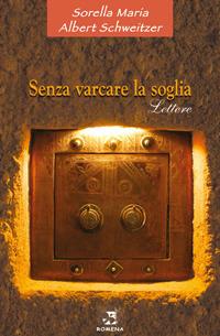 Senza varcare la soglia. Lettere - Maria (sorella), Albert Schweitzer - Libro Edizioni Romena 2007 | Libraccio.it