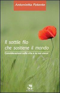 Il sottile filo che sostiene il mondo. Considerazioni sulal vita e su noi stessi - Antonietta Potente - Libro Edizioni Romena 2008 | Libraccio.it