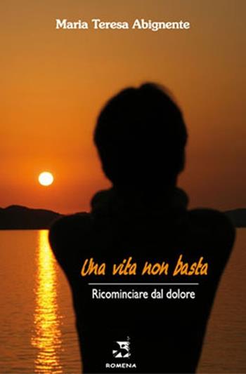 Una vita non basta. Ricominciare dal dolore - Maria Teresa Abignente - Libro Edizioni Romena 2013 | Libraccio.it