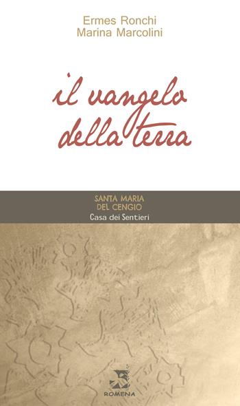 Il Vangelo della terra - Ermes Ronchi, Marina Marcolini - Libro Edizioni Romena 2018, Santa Maria del Cengio | Libraccio.it