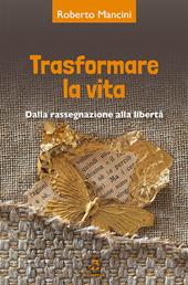 Trasformare la vita. Dalla rassegnazione alla libertà