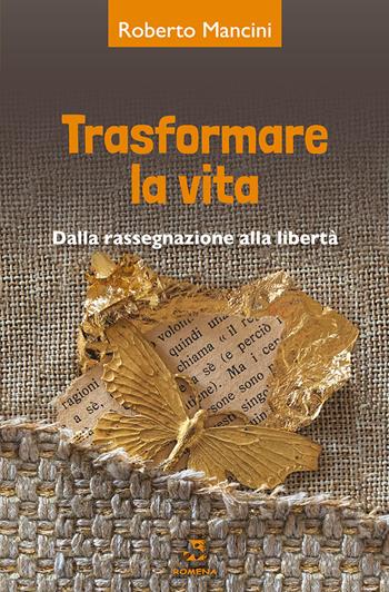 Trasformare la vita. Dalla rassegnazione alla libertà - Roberto Mancini - Libro Edizioni Romena 2019 | Libraccio.it