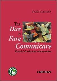 Dire, fare e comunicare. Esercizi di relazioni comunicative - Cecilia Caprettini - Libro Cartman 2005, 101 | Libraccio.it