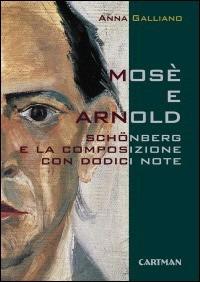 Mosè e Arnold. Schönberg e la composizione con dodici note - Anna Galliano - Libro Cartman 2009, Le muse | Libraccio.it