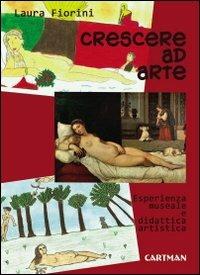 Crescere ad arte. Esperienza museale e didattica artistica - Laura Fiorini - Libro Cartman 2010, Le muse | Libraccio.it
