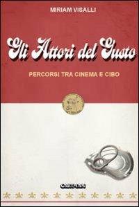 Attori del gusto. Percorsi tra cinema e cibo - Miriam Visalli - Libro Cartman 2010, Le muse | Libraccio.it