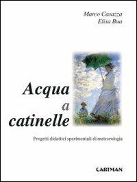 Acqua a catinelle. Progetti didattici sperimentali di meteorologia - Marco Casazza, Elisa Bua - Libro Cartman 2011, 101 | Libraccio.it