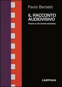 Il racconto audiovisivo. Teorie e strumenti semiotici - Paolo Bertetti - Libro Cartman 2012, Le muse | Libraccio.it