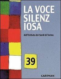 La voce silenziosa dell'Istituto dei Sordi di Torino. Vol. 39  - Libro Cartman 2013 | Libraccio.it
