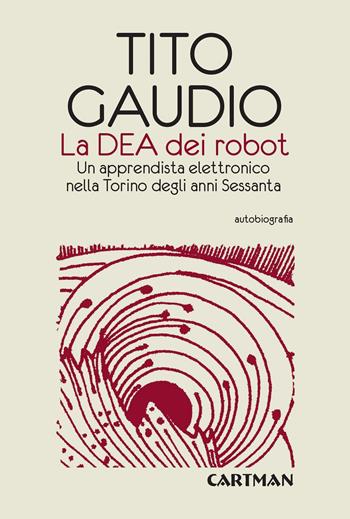 La Dea dei robot. Un apprendista elettronico nella Torino degli anni Sessanta - Tito Gaudio - Libro Cartman 2015, Karma | Libraccio.it