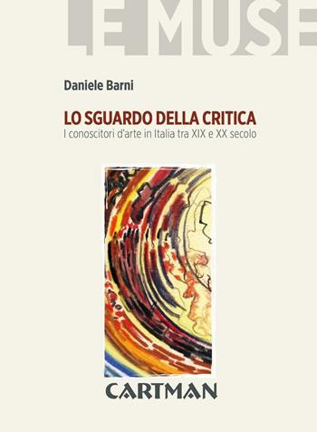 Lo sguardo della critica. I conoscitori d'arte in Italia tra XIX e XX secolo - Daniele Barni - Libro Cartman 2016, Le muse | Libraccio.it