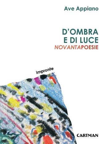 D'ombra e di luce. Novantapoesie - Ave Appiano - Libro Cartman 2016, Impronte | Libraccio.it