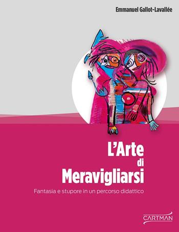 L'arte di meravigliarsi. Fantasia e stupore in un percorso didattico - Emmanuel Gallot-Lavallée - Libro Cartman 2018 | Libraccio.it