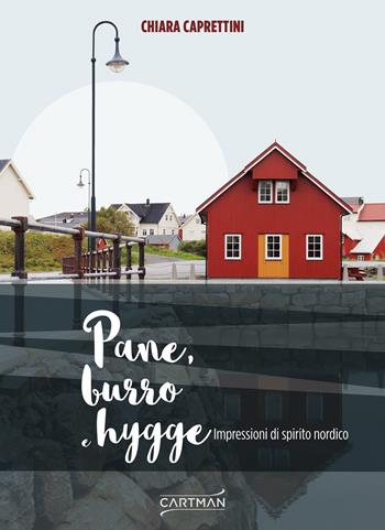 Pane, burro e hygge. Impressioni di spirito nordico - Chiara Caprettini - Libro Cartman 2018, 101 | Libraccio.it