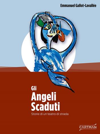 Gli angeli scaduti. Storie di un teatro di strada - Emmanuel Gallot-Lavallée - Libro Cartman 2018, 101 | Libraccio.it