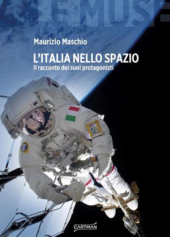 L'Italia nello spazio. Il racconto dei suoi protagonisti - Maurizio Maschio - Libro Cartman 2020, Le muse | Libraccio.it