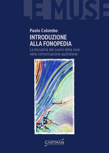 Introduzione alla fonopedia. La disciplina del suono della voce nella comunicazione quotidiana - Paolo Colombo - Libro Cartman 2021, Le muse | Libraccio.it