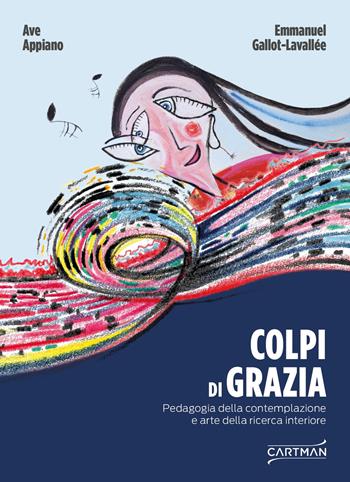 Colpi di grazia. Pedagogia della contemplazione e arte della ricerca interiore - Ave Appiano, Emmanuel Gallot-Lavallée - Libro Cartman 2022, 101 | Libraccio.it