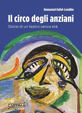 Il circo degli anziani. Storie di un teatro senza età - Emmanuel Gallot-Lavallée - Libro Cartman 2025, 101 | Libraccio.it