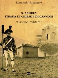 S. Andrea strada di chiese e di cannoni. «Casotto militare» - Edmondo R. Angelè - Libro H.E.-Herald Editore 2006 | Libraccio.it