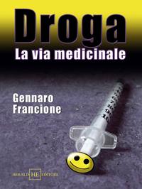 Droga. La via medicinale - Gennaro Francione - Libro H.E.-Herald Editore 2007, Quaderni dal carcere | Libraccio.it