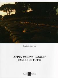 Appia regina viarum. Parco di tutti - Angiolo Marroni - Libro H.E.-Herald Editore 2008 | Libraccio.it