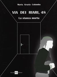 Via dei Riari, 48. La stanza morta - M. Grazia Colombo - Libro H.E.-Herald Editore 2008, Quaderni dal carcere | Libraccio.it