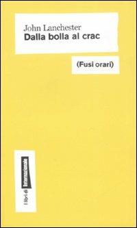 Dalla bolla al crac - John Lanchester - Libro Fusi Orari 2008, Lancette | Libraccio.it