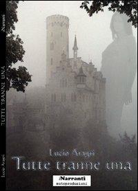 Tutte tranne una - Lucio Aragri - Libro iNarranti Autoproduzioni 2006, Narrativa | Libraccio.it