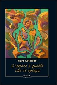 L' amore è quello che si spiega - Nora Catalano - Libro iNarranti Autoproduzioni 2011 | Libraccio.it