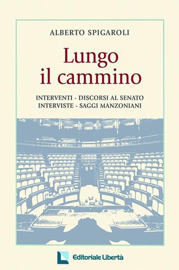 Lungo il cammino. Interventi-discorsi al Senato. Interviste, saggi manzoniani - Alberto Spigaroli - Libro Editoriale Libertà 2011 | Libraccio.it