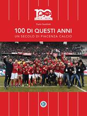 100 di questi anni. Un secolo di Piacenza calcio