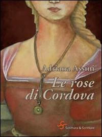 Le rose di Cordova. Giovanna di Castiglia, follia e tradimento - Adriana Assini - Libro Scrittura & Scritture 2015, Voci | Libraccio.it