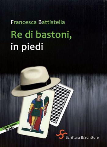 Re di bastoni, in piedi - Francesca Battistella - Libro Scrittura & Scritture 2015, Catrame | Libraccio.it