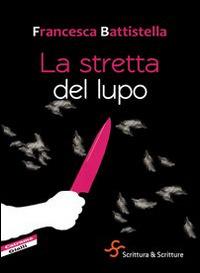La stretta del lupo - Francesca Battistella - Libro Scrittura & Scritture 2015, Catrame | Libraccio.it