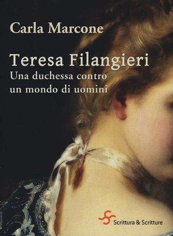 Teresa Filangieri. Una duchessa contro un mondo di uomini - Carla Marcone - Libro Scrittura & Scritture 2017, Voci | Libraccio.it