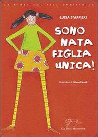 Sono nata figlia unica! - Luisa Staffieri - Libro Mammeonline 2007, Il filo invisibile | Libraccio.it