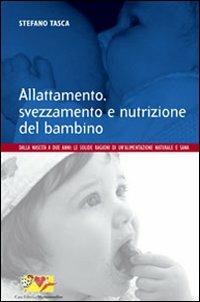 Allattamento, svezzamento e nutrizione del bambino. Dalla nascita a 2 anni: le solide ragioni di un'alimentazione naturale e sana - Stefano Tasca - Libro Mammeonline 2007, Il filo invisibile | Libraccio.it