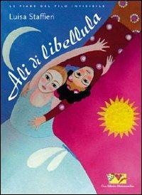 Ali di libellula. Ediz. illustrata - Luisa Staffieri - Libro Mammeonline 2008, Il filo invisibile | Libraccio.it